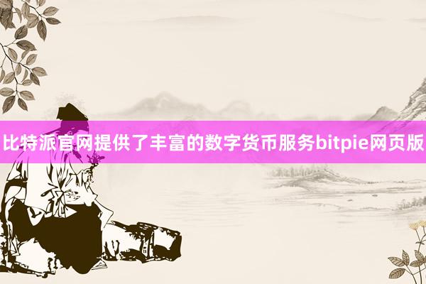 比特派官网提供了丰富的数字货币服务bitpie网页版