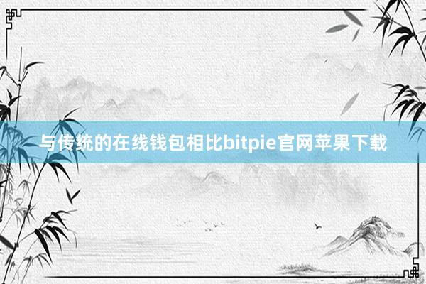 与传统的在线钱包相比bitpie官网苹果下载