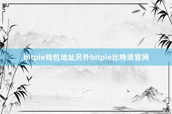 bitpie钱包地址另外bitpie比特派官网