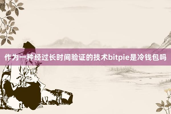 作为一种经过长时间验证的技术bitpie是冷钱包吗