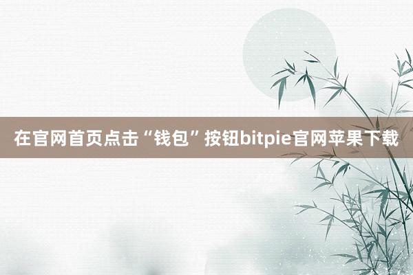 在官网首页点击“钱包”按钮bitpie官网苹果下载