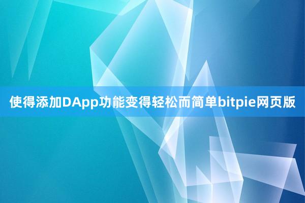 使得添加DApp功能变得轻松而简单bitpie网页版