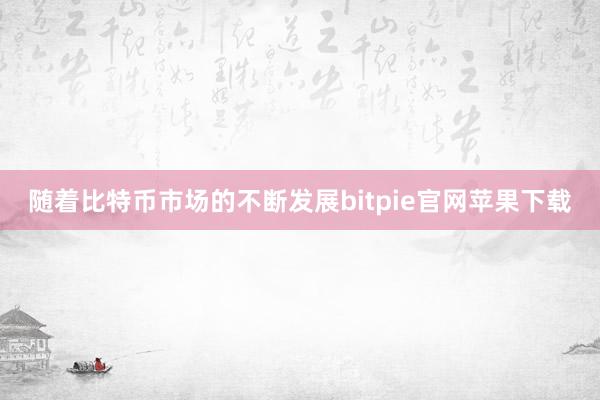 随着比特币市场的不断发展bitpie官网苹果下载