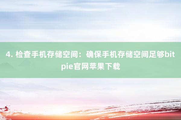 4. 检查手机存储空间：确保手机存储空间足够bitpie官网苹果下载