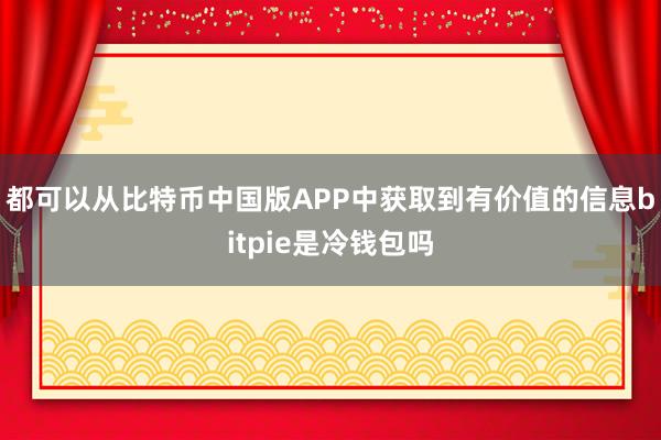 都可以从比特币中国版APP中获取到有价值的信息bitpie是冷钱包吗