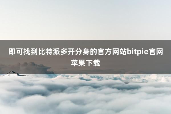 即可找到比特派多开分身的官方网站bitpie官网苹果下载