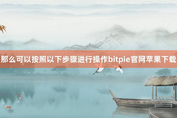 那么可以按照以下步骤进行操作bitpie官网苹果下载