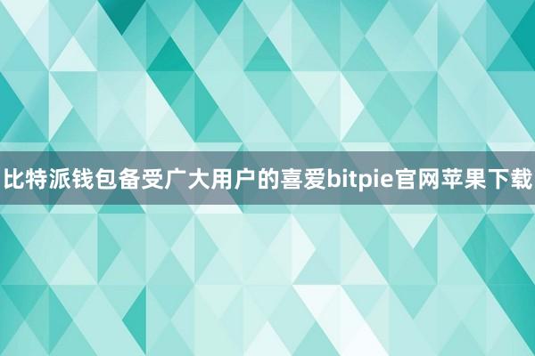 比特派钱包备受广大用户的喜爱bitpie官网苹果下载