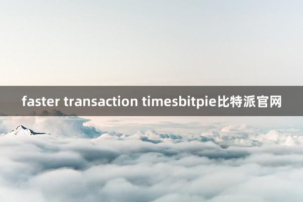 faster transaction timesbitpie比特派官网