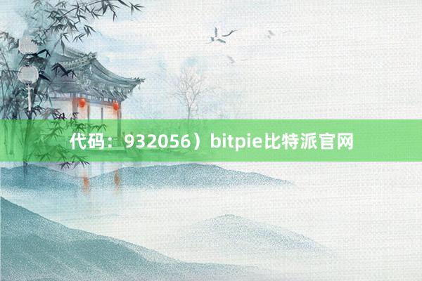 代码：932056）bitpie比特派官网