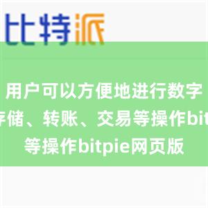 用户可以方便地进行数字货币的存储、转账、交易等操作bitpie网页版