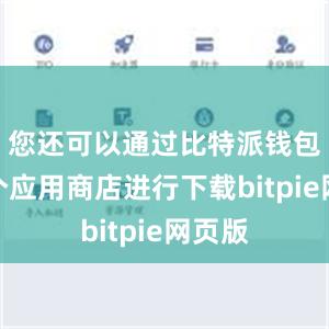 您还可以通过比特派钱包在各个应用商店进行下载bitpie网页版