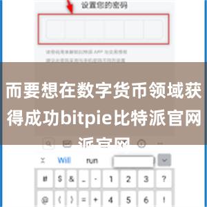 而要想在数字货币领域获得成功bitpie比特派官网