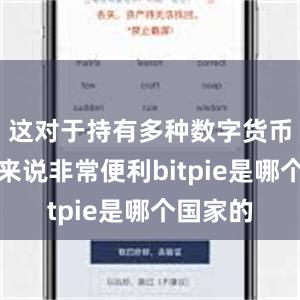 这对于持有多种数字货币的用户来说非常便利bitpie是哪个国家的