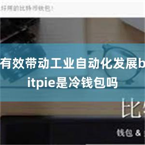 有效带动工业自动化发展bitpie是冷钱包吗