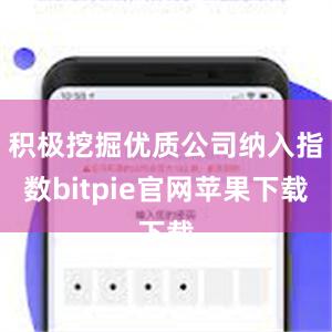 积极挖掘优质公司纳入指数bitpie官网苹果下载