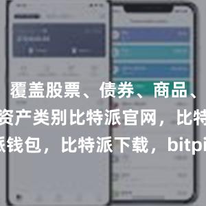 覆盖股票、债券、商品、基金等多个资产类别比特派官网，比特派钱包，比特派下载，bitpie钱包苹果下载