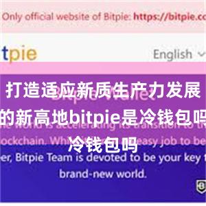 打造适应新质生产力发展的新高地bitpie是冷钱包吗