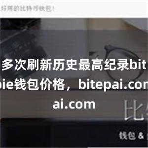 多次刷新历史最高纪录bitpie钱包价格，bitepai.com